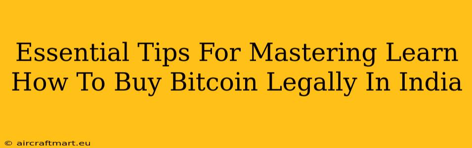 Essential Tips For Mastering Learn How To Buy Bitcoin Legally In India