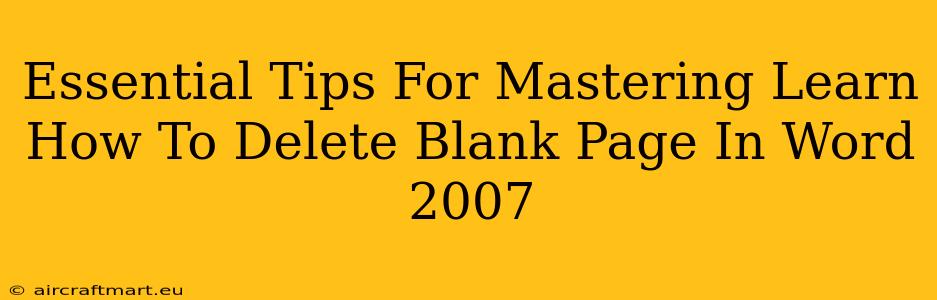 Essential Tips For Mastering Learn How To Delete Blank Page In Word 2007