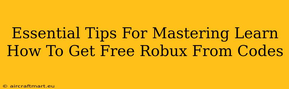 Essential Tips For Mastering Learn How To Get Free Robux From Codes