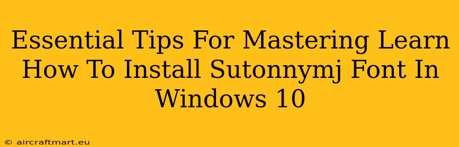 Essential Tips For Mastering Learn How To Install Sutonnymj Font In Windows 10