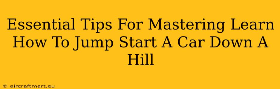 Essential Tips For Mastering Learn How To Jump Start A Car Down A Hill