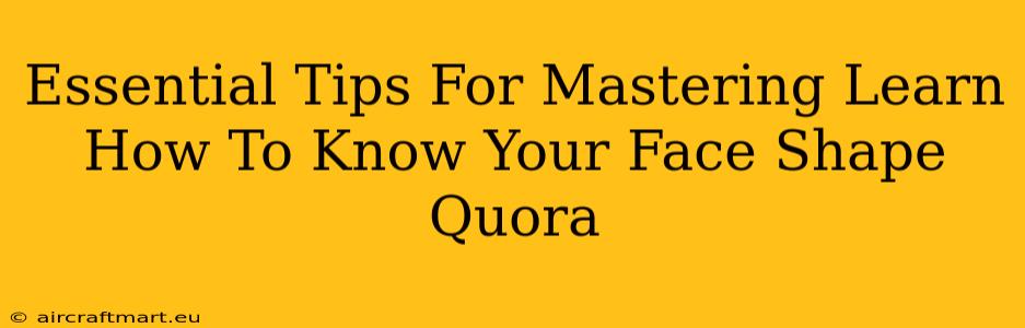 Essential Tips For Mastering Learn How To Know Your Face Shape Quora