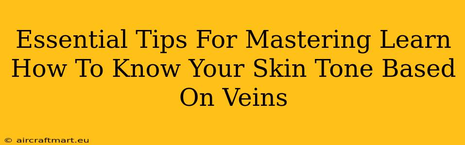 Essential Tips For Mastering Learn How To Know Your Skin Tone Based On Veins