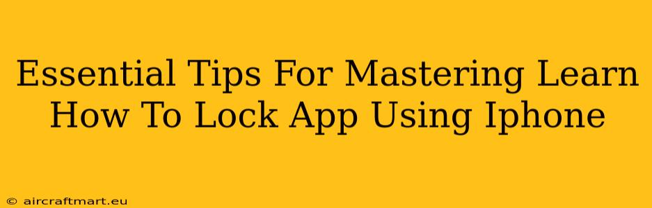 Essential Tips For Mastering Learn How To Lock App Using Iphone