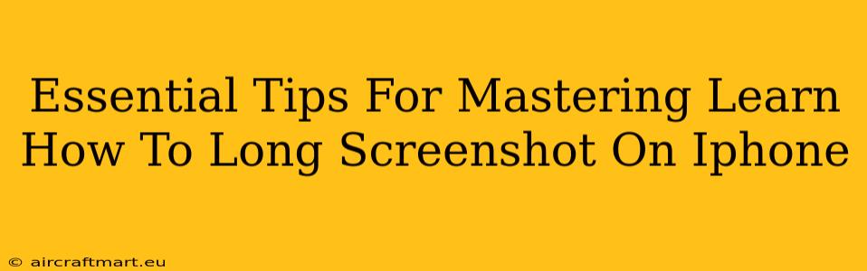 Essential Tips For Mastering Learn How To Long Screenshot On Iphone