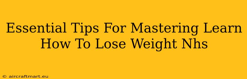 Essential Tips For Mastering Learn How To Lose Weight Nhs