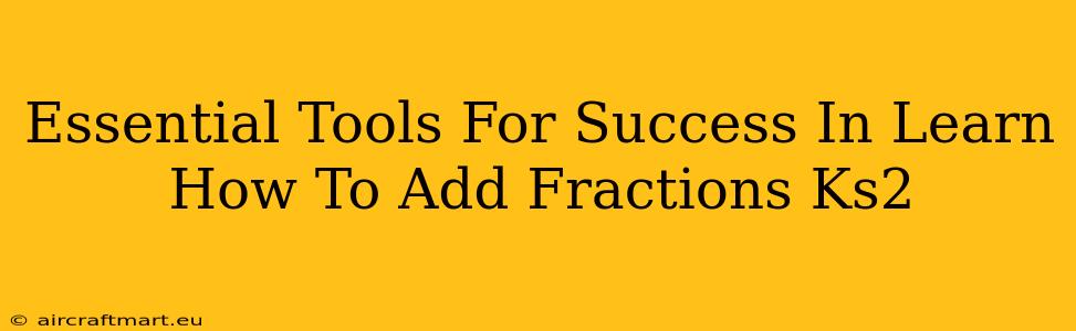 Essential Tools For Success In Learn How To Add Fractions Ks2