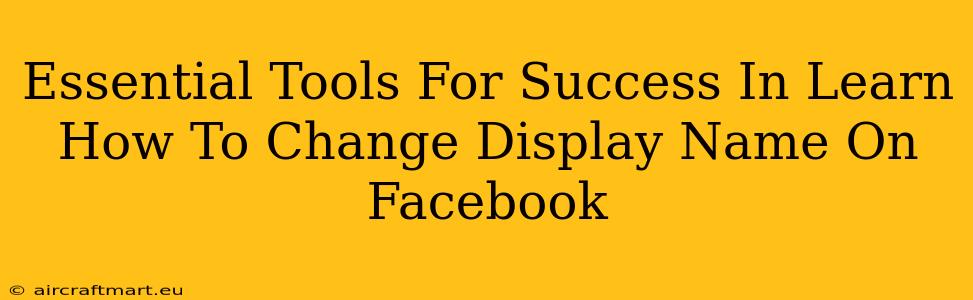 Essential Tools For Success In Learn How To Change Display Name On Facebook