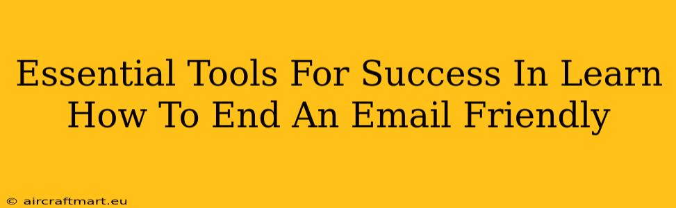 Essential Tools For Success In Learn How To End An Email Friendly