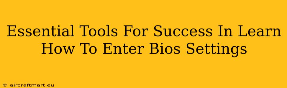 Essential Tools For Success In Learn How To Enter Bios Settings