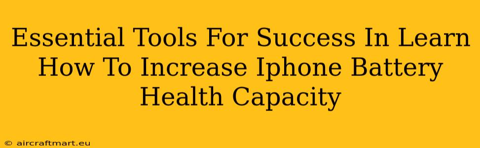 Essential Tools For Success In Learn How To Increase Iphone Battery Health Capacity