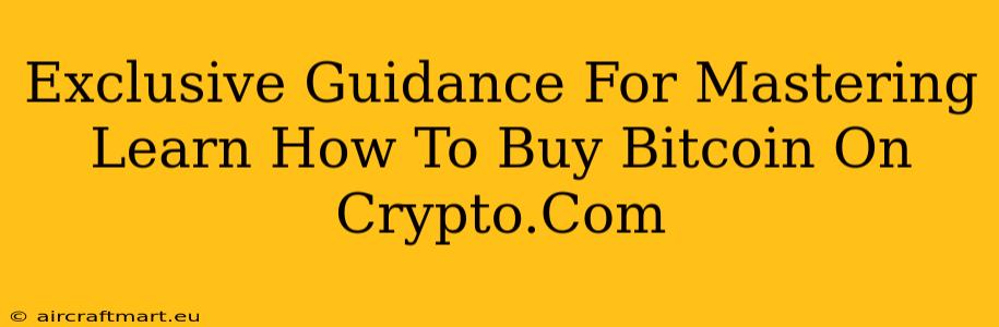 Exclusive Guidance For Mastering Learn How To Buy Bitcoin On Crypto.Com