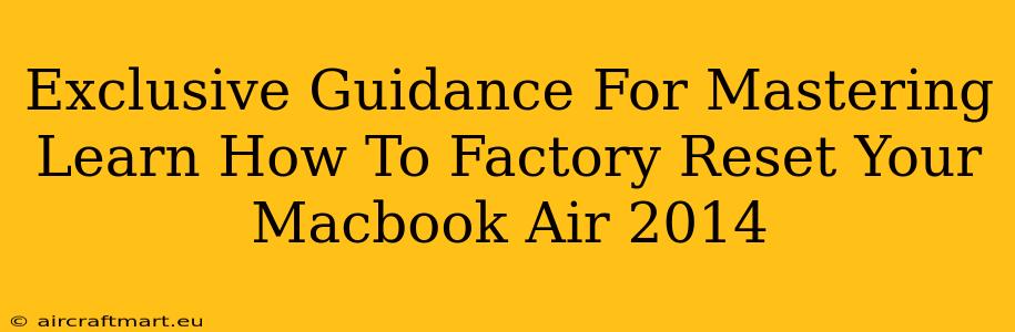 Exclusive Guidance For Mastering Learn How To Factory Reset Your Macbook Air 2014