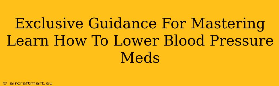 Exclusive Guidance For Mastering Learn How To Lower Blood Pressure Meds