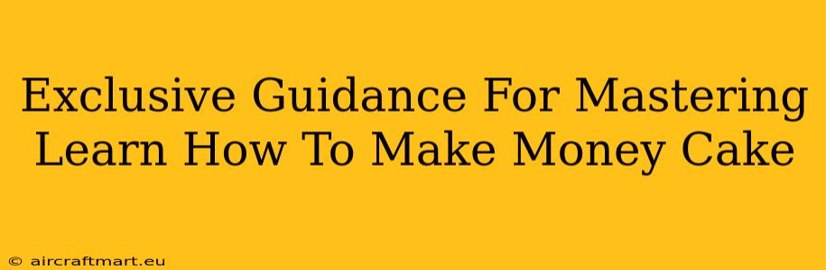 Exclusive Guidance For Mastering Learn How To Make Money Cake