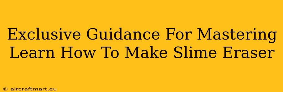 Exclusive Guidance For Mastering Learn How To Make Slime Eraser