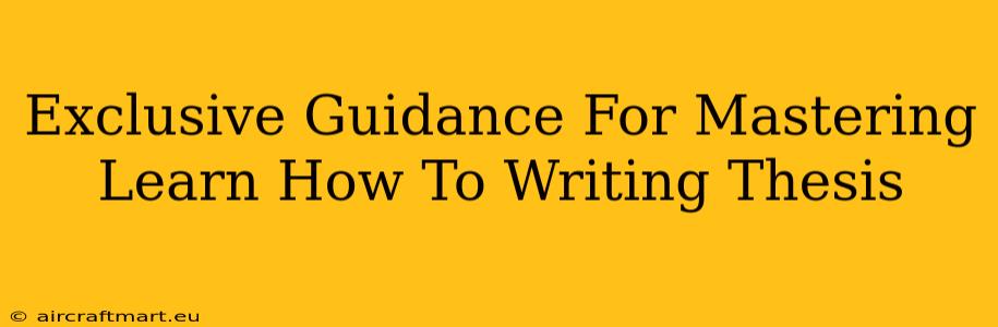 Exclusive Guidance For Mastering Learn How To Writing Thesis