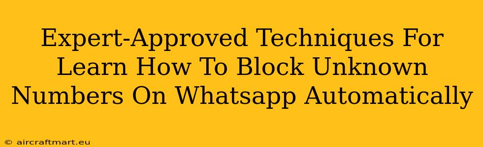 Expert-Approved Techniques For Learn How To Block Unknown Numbers On Whatsapp Automatically