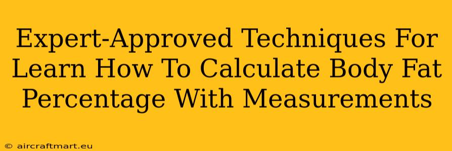 Expert-Approved Techniques For Learn How To Calculate Body Fat Percentage With Measurements