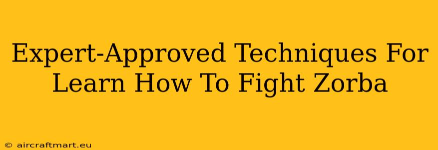 Expert-Approved Techniques For Learn How To Fight Zorba