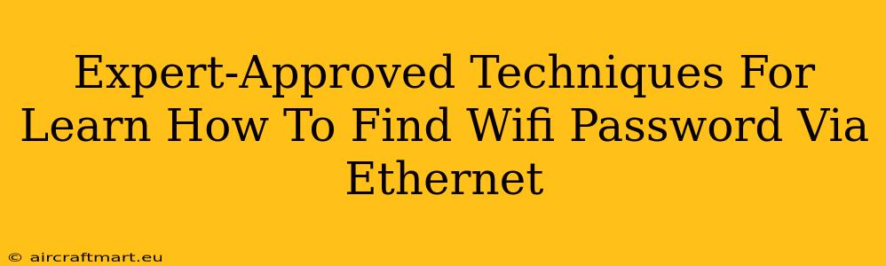 Expert-Approved Techniques For Learn How To Find Wifi Password Via Ethernet