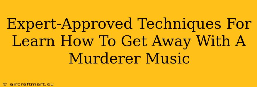 Expert-Approved Techniques For Learn How To Get Away With A Murderer Music