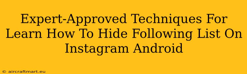 Expert-Approved Techniques For Learn How To Hide Following List On Instagram Android