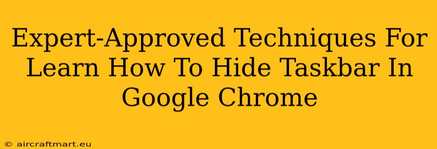 Expert-Approved Techniques For Learn How To Hide Taskbar In Google Chrome