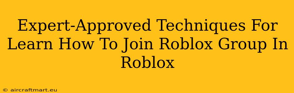 Expert-Approved Techniques For Learn How To Join Roblox Group In Roblox