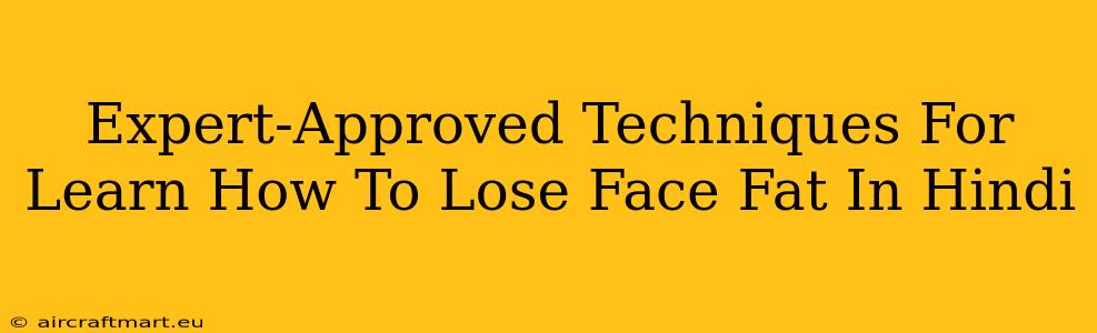 Expert-Approved Techniques For Learn How To Lose Face Fat In Hindi