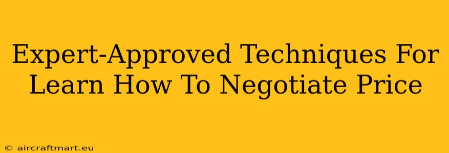 Expert-Approved Techniques For Learn How To Negotiate Price