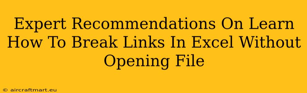 Expert Recommendations On Learn How To Break Links In Excel Without Opening File