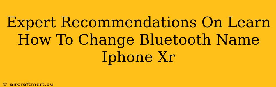 Expert Recommendations On Learn How To Change Bluetooth Name Iphone Xr