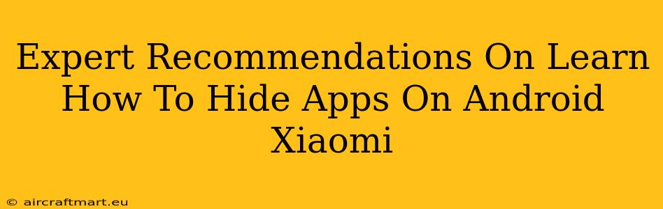 Expert Recommendations On Learn How To Hide Apps On Android Xiaomi