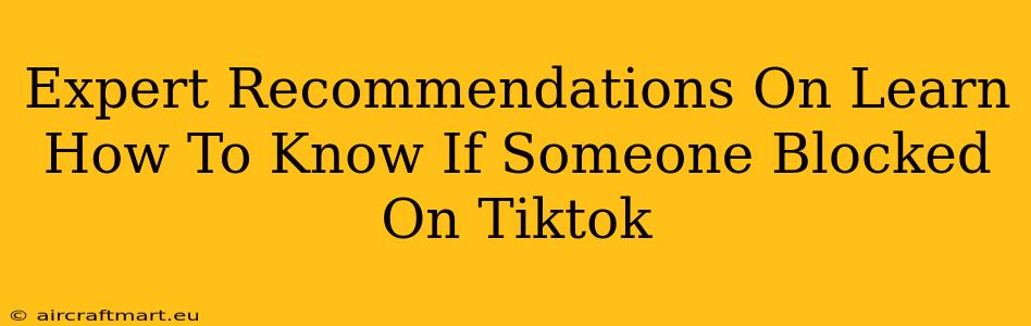 Expert Recommendations On Learn How To Know If Someone Blocked On Tiktok