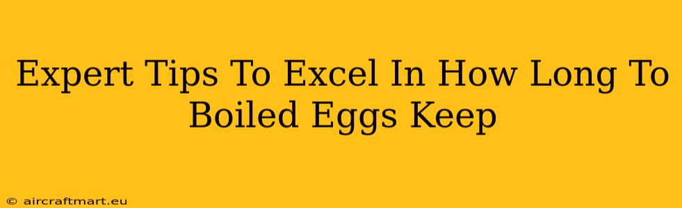 Expert Tips To Excel In How Long To Boiled Eggs Keep