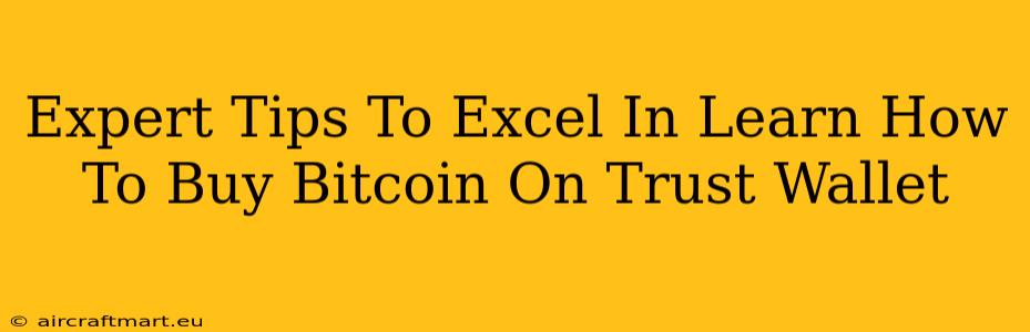 Expert Tips To Excel In Learn How To Buy Bitcoin On Trust Wallet