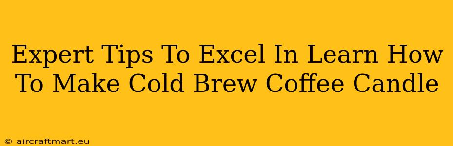 Expert Tips To Excel In Learn How To Make Cold Brew Coffee Candle