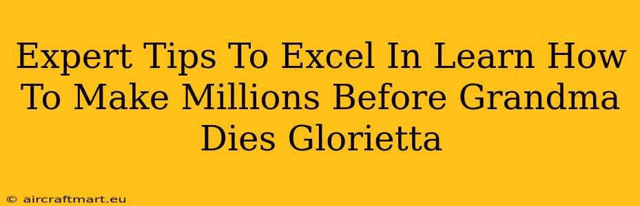 Expert Tips To Excel In Learn How To Make Millions Before Grandma Dies Glorietta