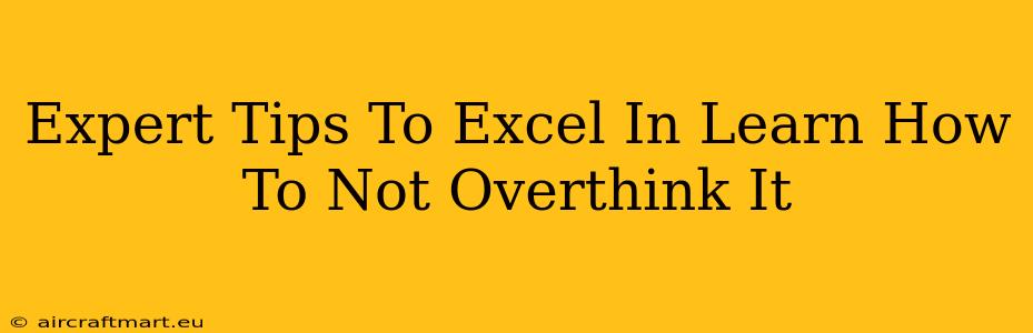 Expert Tips To Excel In Learn How To Not Overthink It