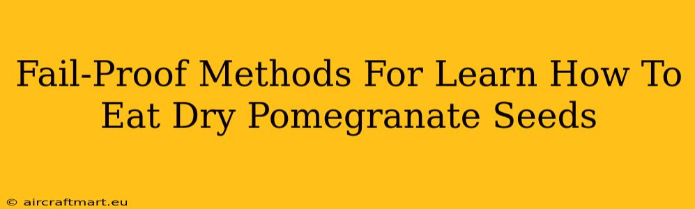 Fail-Proof Methods For Learn How To Eat Dry Pomegranate Seeds