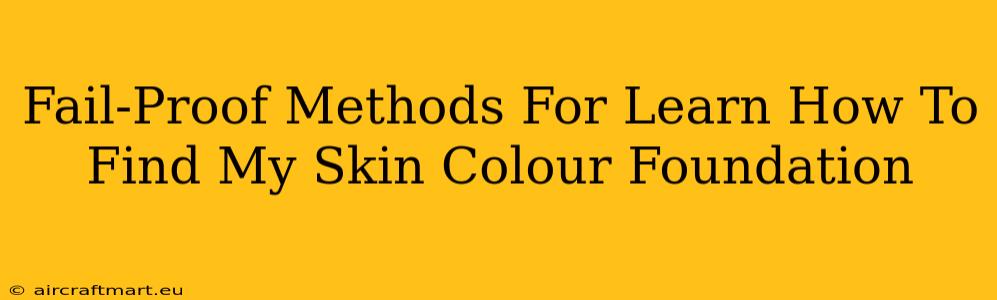 Fail-Proof Methods For Learn How To Find My Skin Colour Foundation