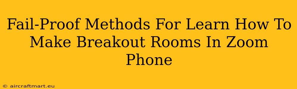 Fail-Proof Methods For Learn How To Make Breakout Rooms In Zoom Phone