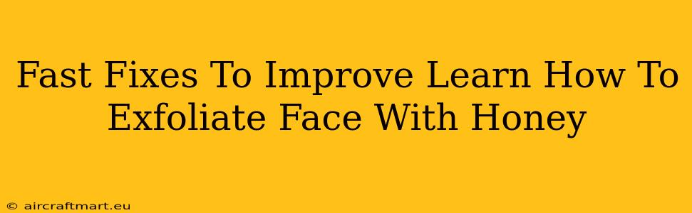 Fast Fixes To Improve Learn How To Exfoliate Face With Honey