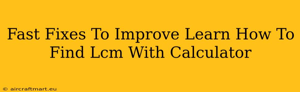 Fast Fixes To Improve Learn How To Find Lcm With Calculator