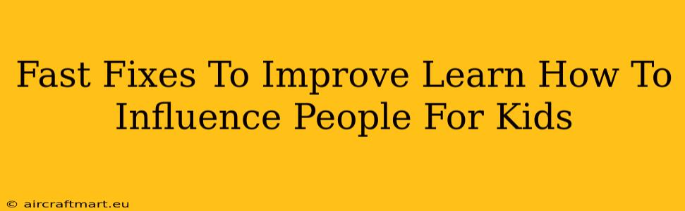 Fast Fixes To Improve Learn How To Influence People For Kids