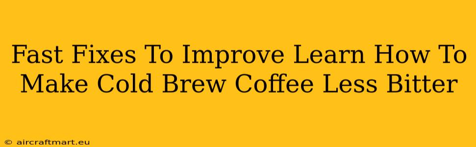 Fast Fixes To Improve Learn How To Make Cold Brew Coffee Less Bitter