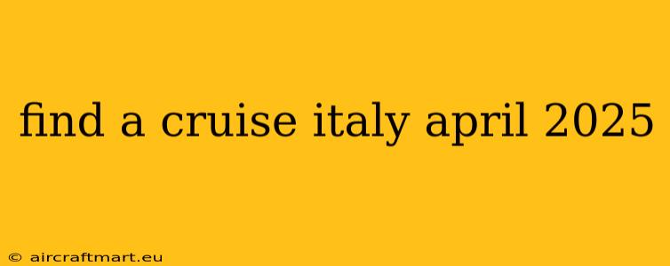 find a cruise italy april 2025