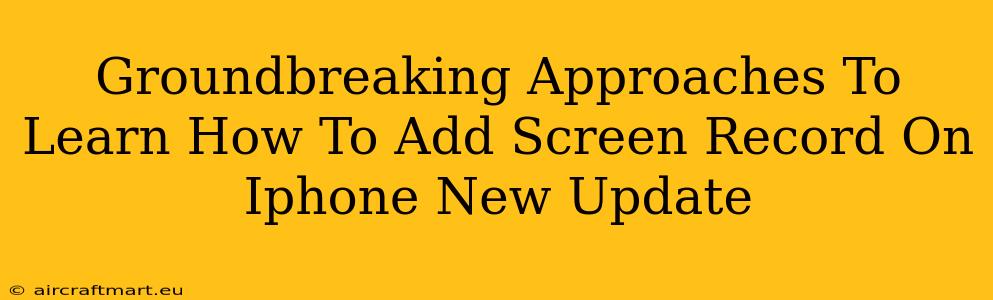 Groundbreaking Approaches To Learn How To Add Screen Record On Iphone New Update