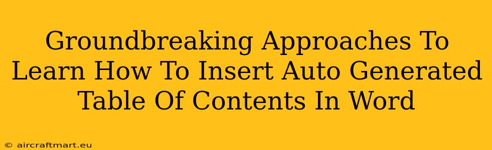 Groundbreaking Approaches To Learn How To Insert Auto Generated Table Of Contents In Word